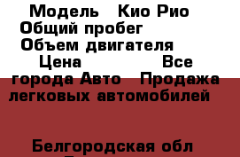  › Модель ­ Кио Рио › Общий пробег ­ 35 000 › Объем двигателя ­ 2 › Цена ­ 160 000 - Все города Авто » Продажа легковых автомобилей   . Белгородская обл.,Белгород г.
